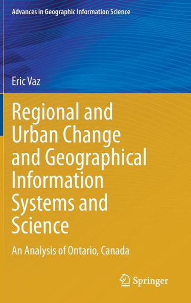 Regional And Urban Change And Geographical Information Systems And Science: An Analysis Of Ontario, Canada (Advances In Geographic Information Science)