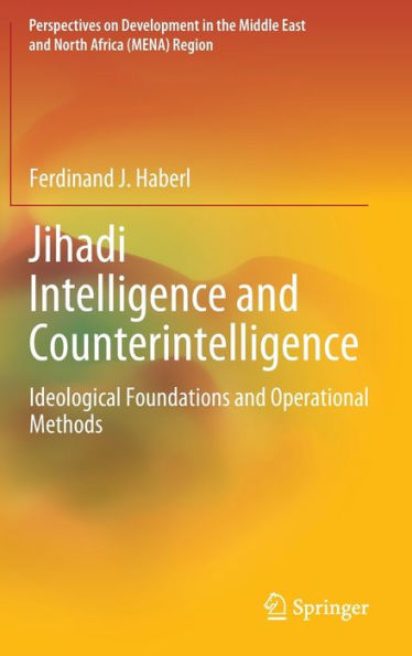 Jihadi Intelligence And Counterintelligence: Ideological Foundations And Operational Methods (Perspectives On Development In The Middle East And North Africa (Mena) Region)