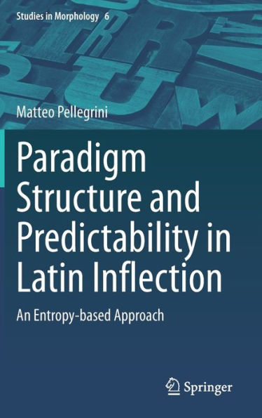 Paradigm Structure And Predictability In Latin Inflection: An Entropy-Based Approach (Studies In Morphology, 6)