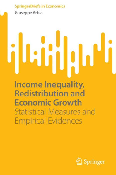Income Inequality, Redistribution And Economic Growth: Statistical Measures And Empirical Evidences (Springerbriefs In Economics)