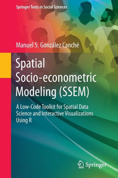 Spatial Socio-Econometric Modeling (Ssem): A Low-Code Toolkit For Spatial Data Science And Interactive Visualizations Using R (Springer Texts In Social Sciences)