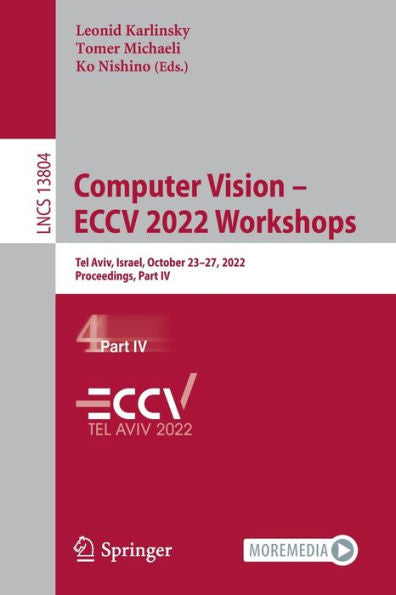 Computer Vision - Eccv 2022 Workshops: Tel Aviv, Israel, October 23-27, 2022, Proceedings, Part Iv (Lecture Notes In Computer Science, 13804)