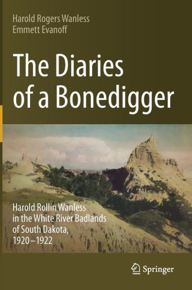 The Diaries Of A Bonedigger: Harold Rollin Wanless In The White River Badlands Of South Dakota, 1920-1922