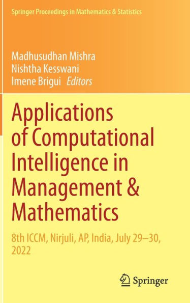 Applications Of Computational Intelligence In Management & Mathematics: 8Th Iccm, Nirjuli, Ap, India, July 29-30, 2022 (Springer Proceedings In Mathematics & Statistics, 417)