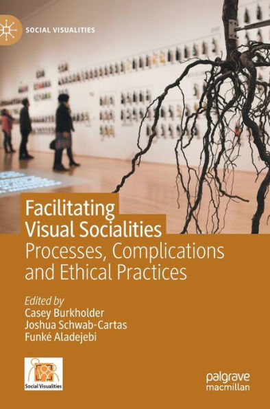 Facilitating Visual Socialities: Processes, Complications And Ethical Practices (Social Visualities)
