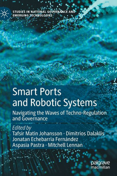 Smart Ports And Robotic Systems: Navigating The Waves Of Techno-Regulation And Governance (Studies In National Governance And Emerging Technologies)