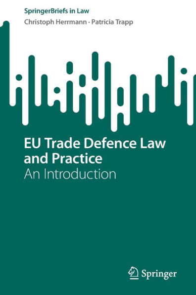 Eu Trade Defence Law And Practice: An Introduction (Springerbriefs In Law)