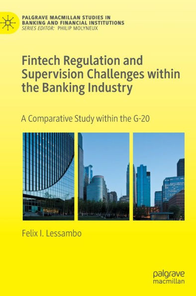 Fintech Regulation And Supervision Challenges Within The Banking Industry: A Comparative Study Within The G-20 (Palgrave Macmillan Studies In Banking And Financial Institutions)