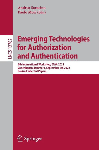 Emerging Technologies For Authorization And Authentication: 5Th International Workshop, Etaa 2022, Copenhagen, Denmark, September 30, 2022, Revised ... (Lecture Notes In Computer Science, 13782)