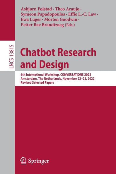 Chatbot Research And Design: 6Th International Workshop, Conversations 2022, Amsterdam, The Netherlands, November 22-23, 2022, Revised Selected Papers (Lecture Notes In Computer Science, 13815)