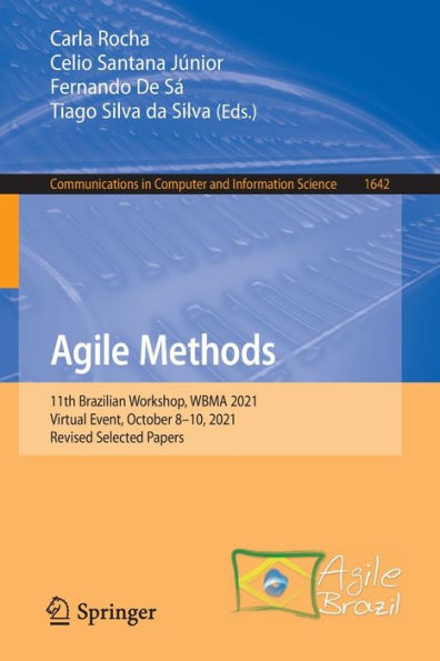 Agile Methods: 11Th Brazilian Workshop, Wbma 2021, Virtual Event, October 8-10, 2021, Revised Selected Papers (Communications In Computer And Information Science, 1642)