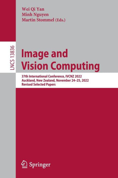 Image And Vision Computing: 37Th International Conference, Ivcnz 2022, Auckland, New Zealand, November 24-25, 2022, Revised Selected Papers (Lecture Notes In Computer Science, 13836)
