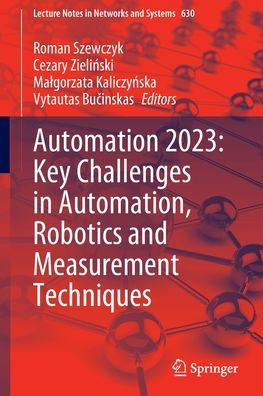 Automation 2023: Key Challenges In Automation, Robotics And Measurement Techniques (Lecture Notes In Networks And Systems, 630)