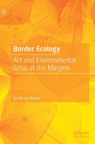 Border Ecology: Art And Environmental Crisis At The Margins