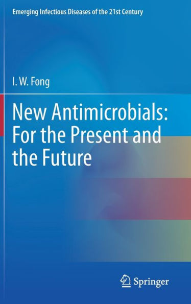 New Antimicrobials: For The Present And The Future (Emerging Infectious Diseases Of The 21St Century)