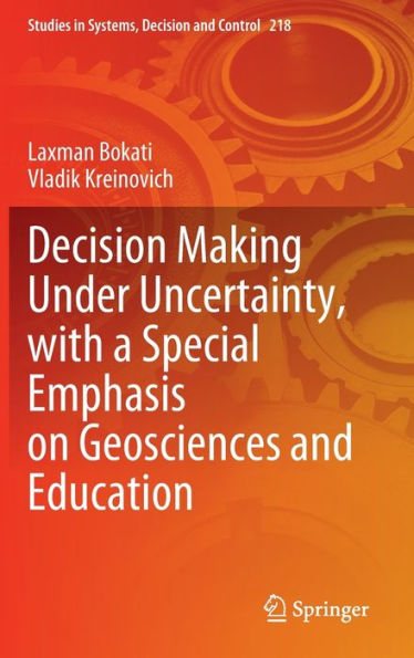 Decision Making Under Uncertainty, With A Special Emphasis On Geosciences And Education (Studies In Systems, Decision And Control, 218)