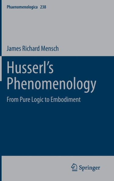 Husserl'S Phenomenology: From Pure Logic To Embodiment (Phaenomenologica, 238)