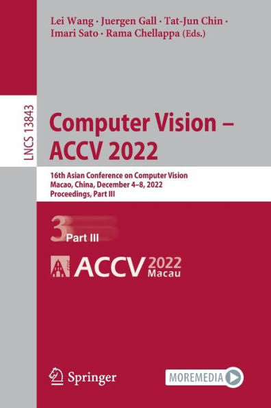 Computer Vision - Accv 2022: 16Th Asian Conference On Computer Vision, Macao, China, December 4-8, 2022, Proceedings, Part Iii (Lecture Notes In Computer Science, 13843)