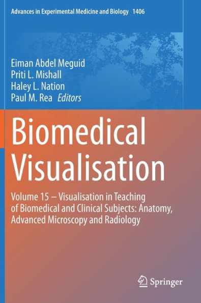 Biomedical Visualisation: Volume 15 ? Visualisation In Teaching Of Biomedical And Clinical Subjects: Anatomy, Advanced Microscopy And Radiology (Advances In Experimental Medicine And Biology, 1406)