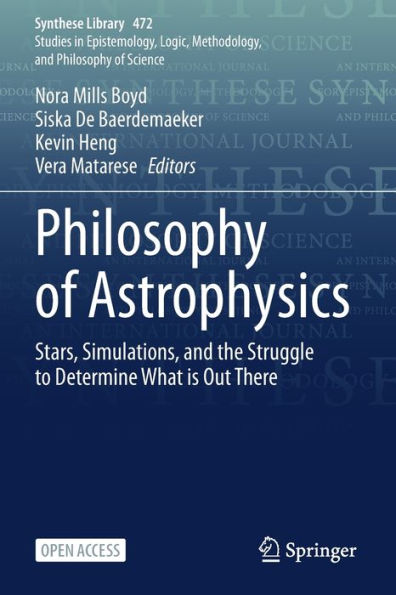 Philosophy Of Astrophysics: Stars, Simulations, And The Struggle To Determine What Is Out There (Synthese Library, 472)
