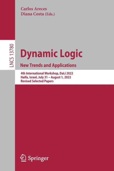 Dynamic Logic. New Trends And Applications: 4Th International Workshop, Dalí 2022, Haifa, Israel, July 31-August 1, 2022, Revised Selected Papers (Lecture Notes In Computer Science, 13780)