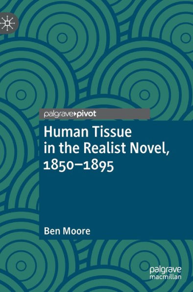 Human Tissue In The Realist Novel, 1850-1895 (Palgrave Studies In Literature, Science And Medicine)