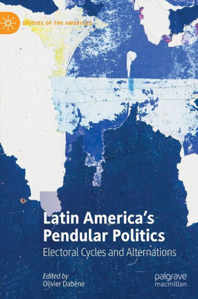 Latin America'S Pendular Politics: Electoral Cycles And Alternations (Studies Of The Americas)