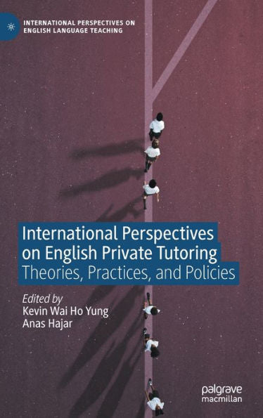 International Perspectives On English Private Tutoring: Theories, Practices, And Policies (International Perspectives On English Language Teaching)