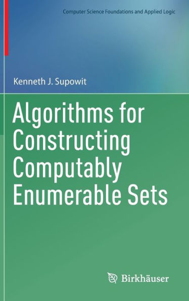 Algorithms For Constructing Computably Enumerable Sets (Computer Science Foundations And Applied Logic) - 9783031269035