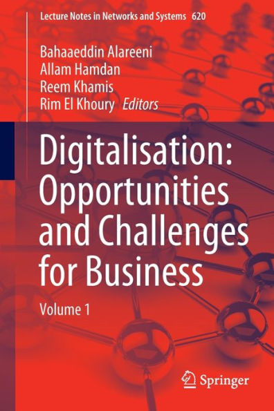 Digitalisation: Opportunities And Challenges For Business: Volume 1 (Lecture Notes In Networks And Systems, 620)