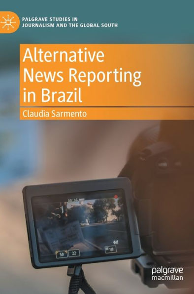 Alternative News Reporting In Brazil (Palgrave Studies In Journalism And The Global South)