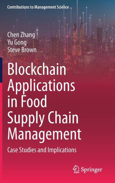 Blockchain Applications In Food Supply Chain Management: Case Studies And Implications (Contributions To Management Science)