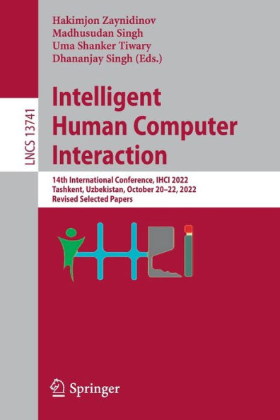 Intelligent Human Computer Interaction: 14Th International Conference, Ihci 2022, Tashkent, Uzbekistan, October 20-22, 2022, Revised Selected Papers (Lecture Notes In Computer Science, 13741)