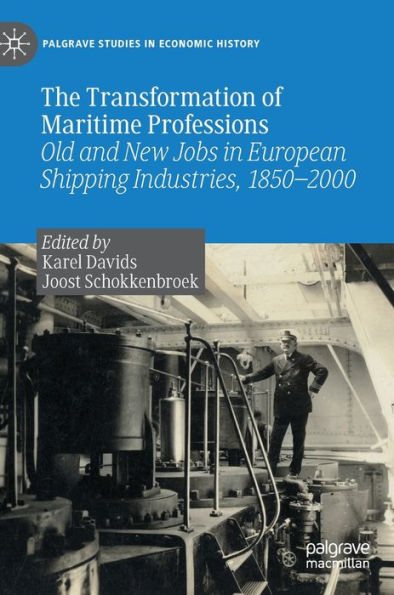 The Transformation Of Maritime Professions: Old And New Jobs In European Shipping Industries, 1850-2000 (Palgrave Studies In Economic History)