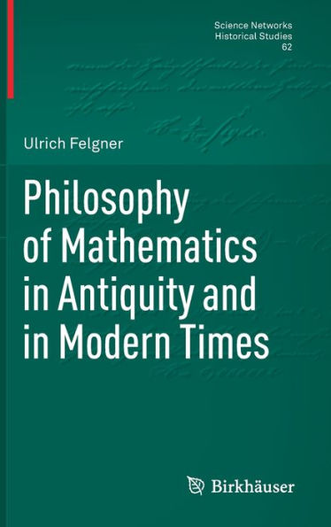 Philosophy Of Mathematics In Antiquity And In Modern Times (Science Networks. Historical Studies, 62)
