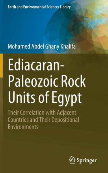 Ediacaran-Paleozoic Rock Units Of Egypt: Their Correlation With Adjacent Countries And Their Depositional Environments (Earth And Environmental Sciences Library)