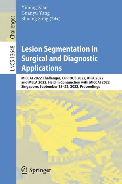 Lesion Segmentation In Surgical And Diagnostic Applications: Miccai 2022 Challenges, Curious 2022, Kipa 2022 And Mela 2022, Held In Conjunction With ... (Lecture Notes In Computer Science, 13648)