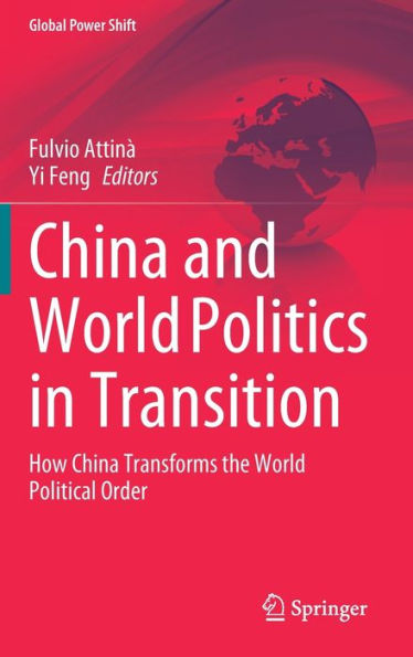 China And World Politics In Transition: How China Transforms The World Political Order (Global Power Shift)