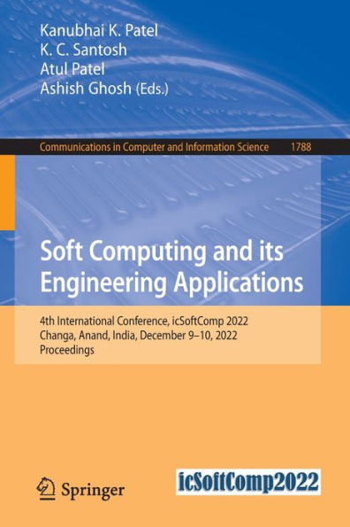 Soft Computing And Its Engineering Applications: 4Th International Conference, Icsoftcomp 2022, Changa, Anand, India, December 9-10, 2022, Proceedings ... In Computer And Information Science, 1788)