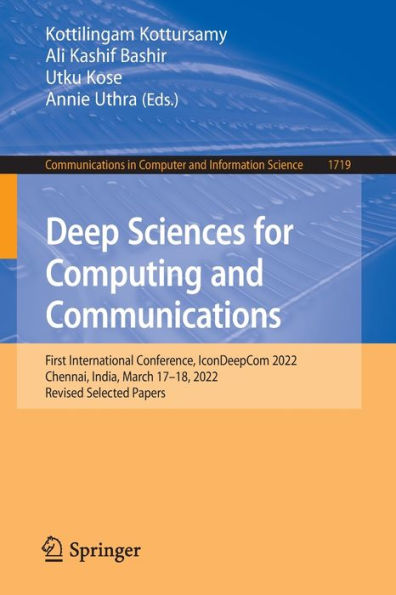 Deep Sciences For Computing And Communications: First International Conference, Icondeepcom 2022, Chennai, India, March 17-18, 2022, Revised Selected ... In Computer And Information Science, 1719)