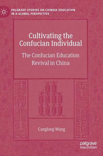 Cultivating The Confucian Individual: The Confucian Education Revival In China (Palgrave Studies On Chinese Education In A Global Perspective)
