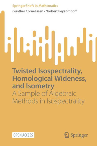 Twisted Isospectrality, Homological Wideness, And Isometry: A Sample Of Algebraic Methods In Isospectrality (Springerbriefs In Mathematics)