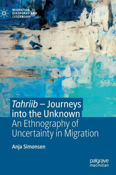 Tahriib - Journeys Into The Unknown: An Ethnography Of Uncertainty In Migration (Migration, Diasporas And Citizenship)