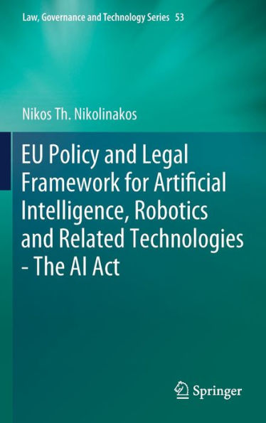 Eu Policy And Legal Framework For Artificial Intelligence, Robotics And Related Technologies - The Ai Act (Law, Governance And Technology Series, 53)