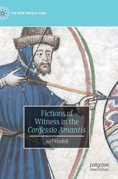 Fictions Of Witness In The Confessio Amantis (The New Middle Ages)
