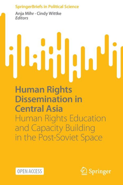 Human Rights Dissemination In Central Asia: Human Rights Education And Capacity Building In The Post-Soviet Space (Springerbriefs In Political Science)