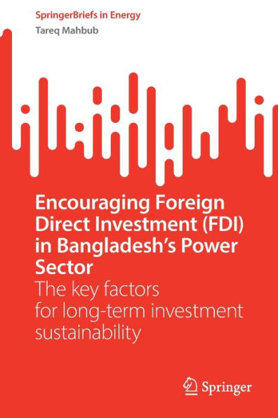 Encouraging Foreign Direct Investment (Fdi) In Bangladesh'S Power Sector: The Key Factors For Long-Term Investment Sustainability (Springerbriefs In Energy)