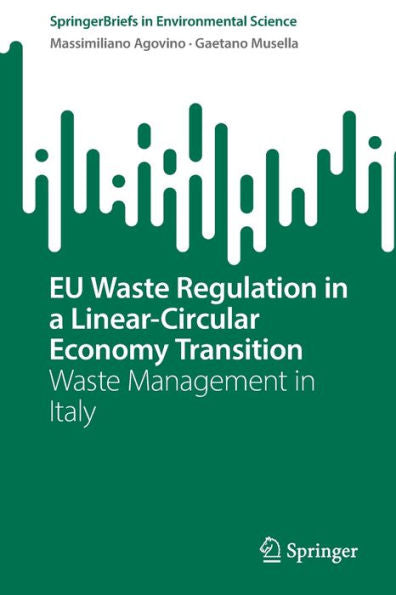Eu Waste Regulation In A Linear-Circular Economy Transition: Waste Management In Italy (Springerbriefs In Environmental Science)