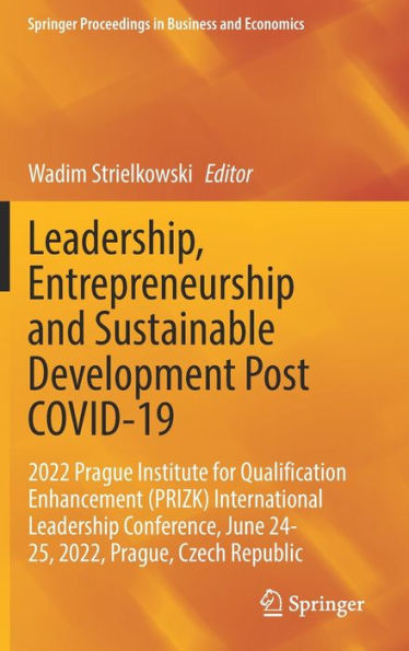 Leadership, Entrepreneurship And Sustainable Development Post Covid-19: 2022 Prague Institute For Qualification Enhancement (Prizk) International ... Proceedings In Business And Economics)