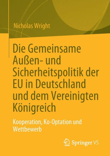 Die Gemeinsame Außen- Und Sicherheitspolitik Der Eu In Deutschland Und Dem Vereinigten Königreich: Kooperation, Ko-Optation Und Wettbewerb (German Edition)